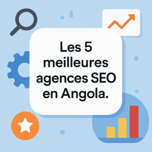 Les 5 meilleures agences SEO en Angola